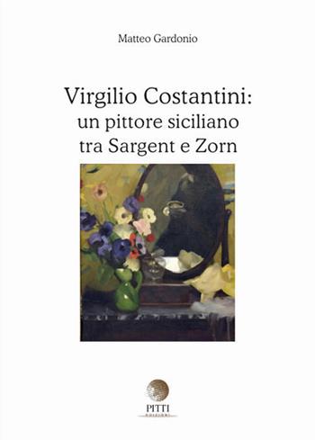 Virgilio Costantini: un pittore siciliano tra Sargent e Zorn. Ediz. illustrata - Matteo Gardonio - Libro Pitti Edizioni 2017 | Libraccio.it