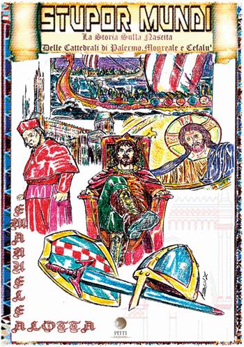 Stupor mundi. La storia sulla nascita delle cattedrali di Palermo, Monreale e Cefalù - Emanuele Alotta - Libro Pitti Edizioni 2019 | Libraccio.it