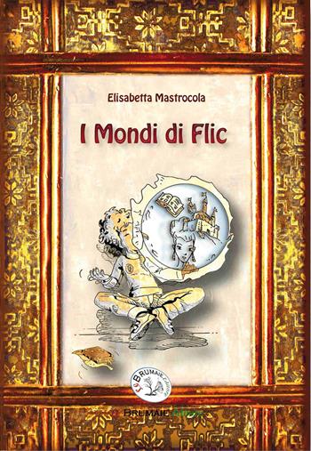 I mondi di Flic. Flic McFlair - Elisabetta Mastrocola - Libro Le Brumaie Editore 2012 | Libraccio.it