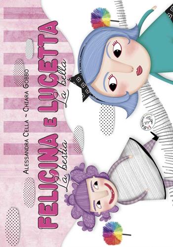 Felicina e Lucetta. La bestia e la bella - Alessandra Cella - Libro Le Brumaie Editore 2016, I briciolotti | Libraccio.it
