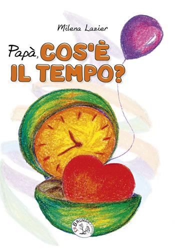 Papà cos'è il tempo? Ediz. illustrata - Milena Lazier - Libro Le Brumaie Editore 2017, Primi sguardi | Libraccio.it