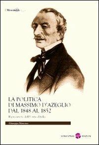 La politica di Massimo D'Azeglio dal 1848 al 1852. Il precursore dell'Unità d'Italia - Giuseppa Mancuso - Libro Screenpress 2009, I memorabili | Libraccio.it
