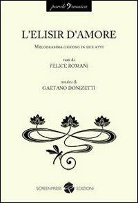 L' elisir d'amore - Felice Romani, Gaetano Donizetti - Libro Screenpress 2009, Parole e musica | Libraccio.it