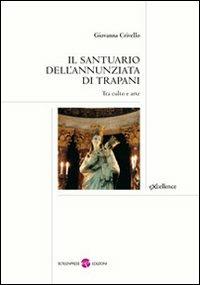 Il santuario dell'Annunziata di Trapani. Tra culto e arte - Giovanna Crivello - Libro Screenpress 2009, Excellence | Libraccio.it