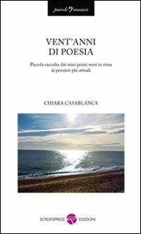 Vent'anni di poesia. Piccola raccolta dai miei primi versi in rima ai pensieri più attuali - Chiara Casablanca - Libro Screenpress 2010, Parole e musica | Libraccio.it