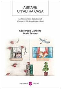 Abitare un'altra casa. La psicoterapia della gestalt e le comunità alloggio per minori - Francesco P. Gandolfo, Maria Tantaro - Libro Screenpress 2010, TenerAmente | Libraccio.it