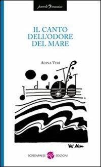 Il canto dell'odore del mare - Adina Verì - Libro Screenpress 2012, Parole e musica | Libraccio.it
