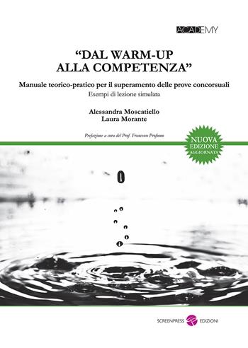 «Dal warm-up alla competenza». Manuale teorico-pratico per il superamento delle prove concorsuali. Esempi di lezione simulata. Nuova ediz. - Alessandra Moscatiello, Laura Morante - Libro Screenpress 2018, Academy | Libraccio.it