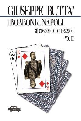 I Borboni di Napoli al cospetto di due secoli. Vol. 2 - Giuseppe Buttà - Libro Trabant 2022, Pillole per la memoria | Libraccio.it