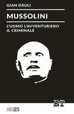 Mussolini. L'uomo l'avventuriero il criminale - Gian Dàuli - Libro Trabant 2022, Articolo 25 | Libraccio.it