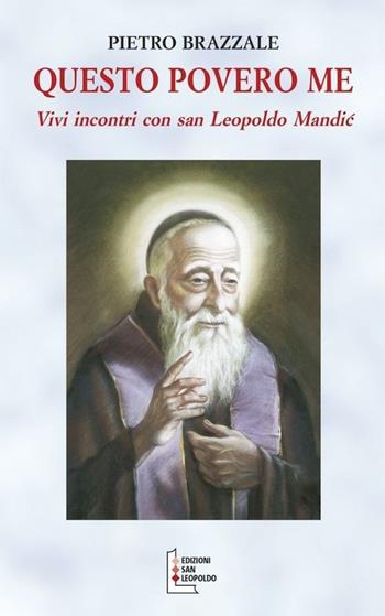 Questo povero me. Vivi incontri con San Leopoldo Mandic - Pietro Brazzale - Libro Edizioni San Leopoldo 2010 | Libraccio.it