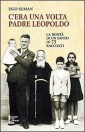 C'era una volta padre Leopoldo. La bontà di un santo in 75 racconti