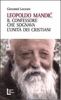 Leopoldo Mandic. Il confessore che sognava l'unità dei cristiani - Giovanni Lazzara - Libro Edizioni San Leopoldo 2013 | Libraccio.it