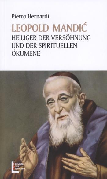 Leopold Mandic. Heiliger der Versöhnung und der spirituellen Ökumene - Pietro E. Bernardi - Libro Edizioni San Leopoldo 2015 | Libraccio.it