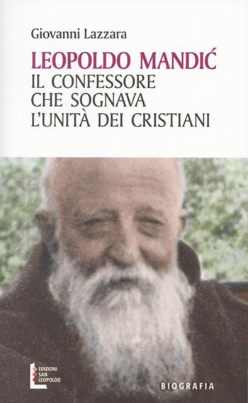 Leopoldo Mandic. Il confessore che sognava l'unità dei cristiani - Giovanni Lazzara - Libro Edizioni San Leopoldo 2016 | Libraccio.it