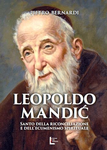 Leopoldo Mandic. Santo della riconciliazione e dell'ecumenismo spirituale - Pietro E. Bernardi - Libro Edizioni San Leopoldo 2016 | Libraccio.it