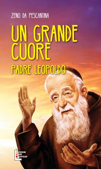 Un grande cuore. Padre Leopoldo - Zeno da Pescantina - Libro Edizioni San Leopoldo 2018 | Libraccio.it