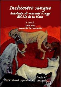 Inchiostro sangue. Antologia di racconti e saggi del Rio de la Plata  - Libro Edizioni Arcoiris 2009, Lontano da qui | Libraccio.it
