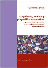 Lingüistica, análisis y pragmática contrastiva. Una perspectiva de estudio en la enseñanza/aprendizaje de lenguas afines - Giovanna Ferrara - Libro Edizioni Arcoiris 2011 | Libraccio.it