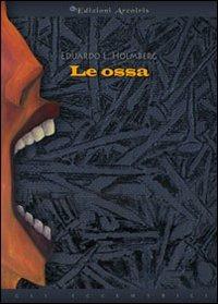 Le ossa - Eduardo L. Holmberg - Libro Edizioni Arcoiris 2012, Gli eccentrici | Libraccio.it