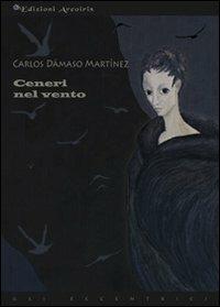 Ceneri nel vento - Carlos Dámaso Martínez - Libro Edizioni Arcoiris 2013 | Libraccio.it