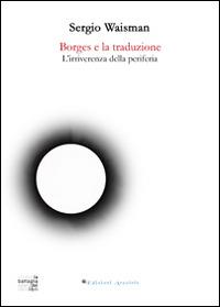 Borges e la traduzione. L'irriverenza della periferia - Sergio Waisman - Libro Edizioni Arcoiris 2014, La battaglia dei libri | Libraccio.it