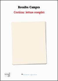 Cortázar. Letture complici - Rosalba Campra - Libro Edizioni Arcoiris 2014, La battaglia dei libri | Libraccio.it