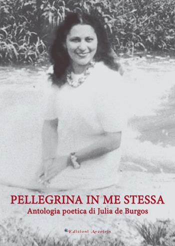 Pellegrina in me stessa. Antologia poetica - Julia De Burgos - Libro Edizioni Arcoiris 2014, Hispánica | Libraccio.it