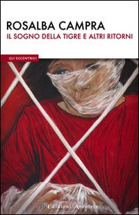 Il sogno della tigre e altri racconti - Rosalba Campra - Libro Edizioni Arcoiris 2014, Gli eccentrici | Libraccio.it