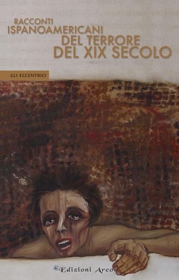 Racconti ispanoamericani del terrore del XIX secolo  - Libro Edizioni Arcoiris 2015, Gli eccentrici | Libraccio.it