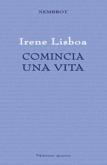 Comincia una vita - Irene Lisboa - Libro Edizioni Arcoiris 2015, Nembrot | Libraccio.it