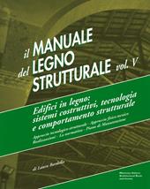 Il manuale del legno strutturale. Vol. 5: Edifici in legno. Sistemi costruttivi, tecnologia e comportamento strutturale.