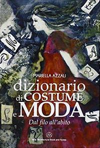 Dizionario di costume e moda. Dal filo all'abito - Mariella Azzali - Libro Mancosu Editore 2015 | Libraccio.it