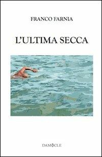 L' ultima secca - Franco Farnia - Libro Damocle 2012, Narrativa italiana | Libraccio.it