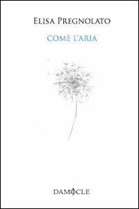 Come l'aria - Elisa Pregnolato - Libro Damocle 2013, I tulipani | Libraccio.it