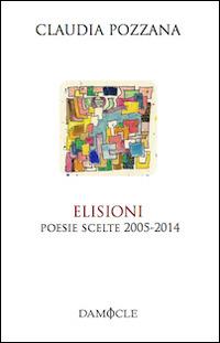 Elisioni. Poesie scelte 2005-2014 - Claudia Pozzana - Libro Damocle 2014, I tulipani | Libraccio.it