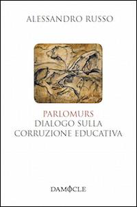 Parlomurs. Dialogo sulla corruzione educativa - Alessandro Russo - Libro Damocle 2014, I tascabili | Libraccio.it