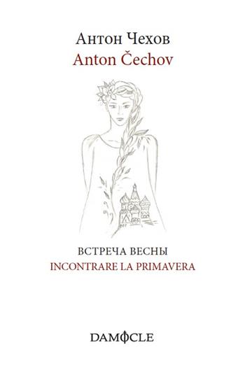 Incontrare la primavera. Ediz. italiana e russa - Anton Cechov - Libro Damocle 2015 | Libraccio.it