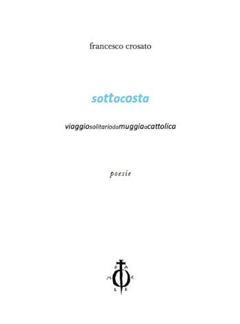 Sottocosta. Viaggio solitario da Muggia a Cattolica - Francesco Crosato - Libro Damocle 2018, Poesie | Libraccio.it