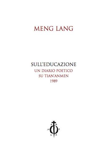 Sull'educazione. Un diario poetico su Tian'anmen 1989. Testo cinese a fronte - Meng Lang - Libro Damocle 2017, Poeti cinesi contemporanei | Libraccio.it