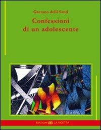 Confessioni di un adolescente - Santi Gaetano Delli - Libro La Ricotta 2010, La ricotta indigena | Libraccio.it