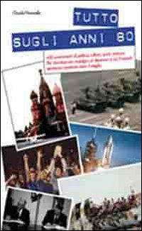 Tutto sugli anni 80 - Claudio Pavanello - Libro ZeL Edizioni 2009 | Libraccio.it