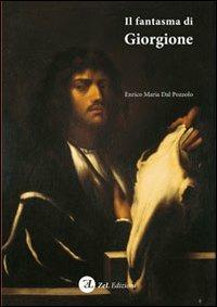 Il fantasma di Giorgione. Stregonerie pittoriche di Pietro della Vecchia nella Venezia falsofila del '600. Ediz. illustrata - Enrico M. Dal Pozzolo - Libro ZeL Edizioni 2011 | Libraccio.it