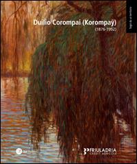 Duilio Corompai (Korompay) (1876-1952) - Massimo De Sabbata, Martina Lorenzoni, Vania Gransinigh - Libro Zoppelli e Lizzi 2012 | Libraccio.it