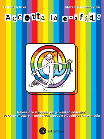 Accetta la e-sfida. Riflessione illustrata per giovani ed educatori su come sfruttare i modo consapevole e positivo i nuovi media - Federica Riva, Stefania Sommavilla - Libro ZeL Edizioni 2013 | Libraccio.it