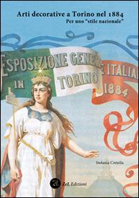 Arti decorative a Torino nel 1884. Per uno «stile nazionale». Ediz. illustrata - Stefania Cretella - Libro ZeL Edizioni 2014 | Libraccio.it