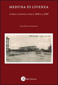 Meduna di Livenza. Storia e cronaca tra il 1800 e il 2000 - G. Franco Spadotto - Libro Zoppelli e Lizzi 2014 | Libraccio.it