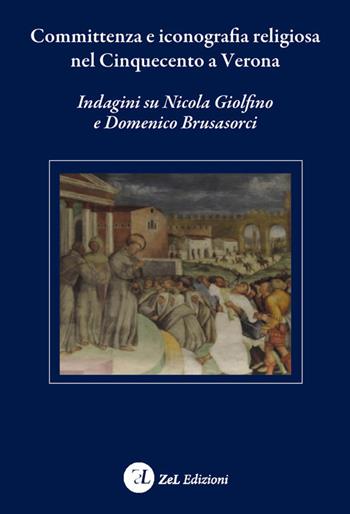Committenza e iconografia religiosa nel Cinquecento a Verona. Indagini su Nicola Giolfino e Domenico Brusasorci  - Libro ZeL Edizioni 2017 | Libraccio.it