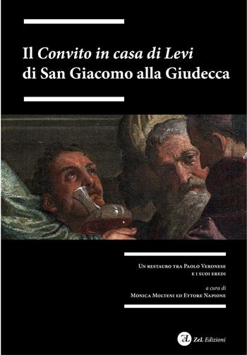 Il «Convito in casa di Levi» di San Giacomo alla Giudecca. Un restauro tra Paolo Veronesi i suoi eredi. Ediz. illustrata  - Libro ZeL Edizioni 2016, Tra visibile e invisibile | Libraccio.it