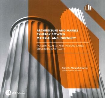 Architecture and marble. Synergy between material and ingenuity. Hossein Amanat and Fariborz Sahba. Structural spirituality - Elisa Gagliardi Mangilli - Libro ZeL Edizioni 2017 | Libraccio.it